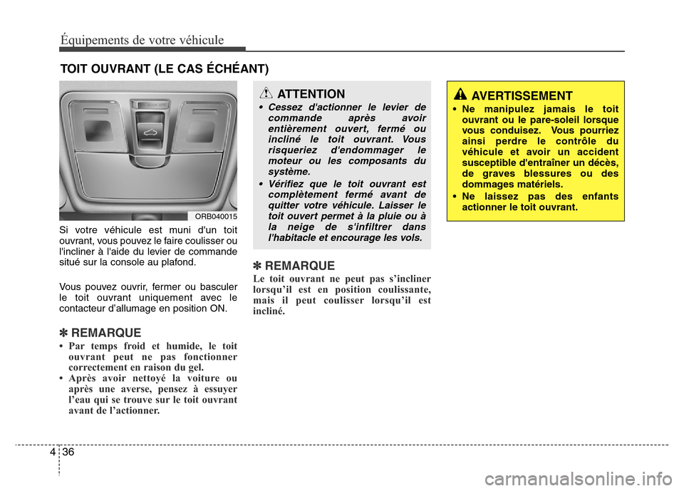 Hyundai Accent 2015 Manuel du propriétaire (in French) Équipements de votre véhicule
36
4
Si votre véhicule est muni dun toit
ouvrant, vous pouvez le faire coulisser ou
lincliner à laide du levier de commande
situé sur la console au plafond.
Vous Hyundai Accent 2015 Manuel du propriétaire (in French) Équipements de votre véhicule
36
4
Si votre véhicule est muni dun toit
ouvrant, vous pouvez le faire coulisser ou
lincliner à laide du levier de commande
situé sur la console au plafond.
Vous