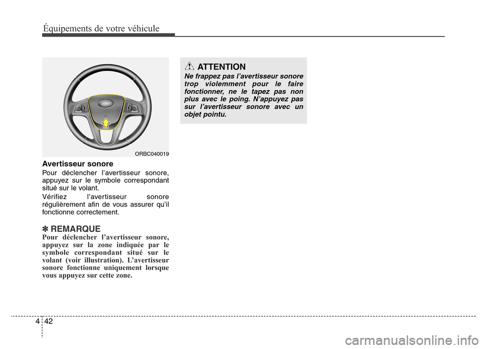 Hyundai Accent 2015  Manuel du propriétaire (in French) Équipements de votre véhicule
42
4
Avertisseur sonore
Pour déclencher l’avertisseur sonore,
appuyez sur le symbole correspondant
situé sur le volant.
Vérifiez l’avertisseur sonore
régulière