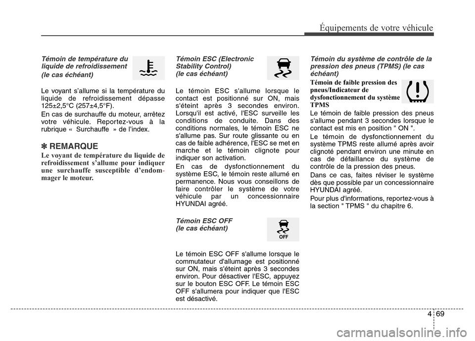 Hyundai Accent 2015 Manuel du propriétaire (in French) 469
Équipements de votre véhicule
Témoin de température duliquide de refroidissement
(le cas échéant)
Le voyant s’allume si la température du
liquide de refroidissement dépasse
125±2,5°C ( Hyundai Accent 2015 Manuel du propriétaire (in French) 469
Équipements de votre véhicule
Témoin de température duliquide de refroidissement
(le cas échéant)
Le voyant s’allume si la température du
liquide de refroidissement dépasse
125±2,5°C (