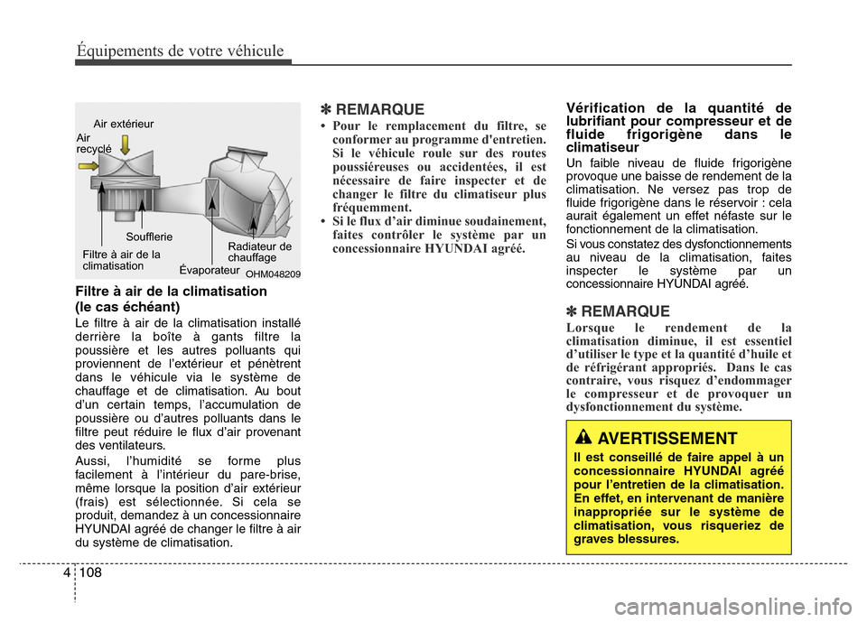 Hyundai Accent 2015  Manuel du propriétaire (in French) Équipements de votre véhicule
108
4
Filtre à air de la climatisation
(le cas échéant)
Le filtre à air de la climatisation installé
derrière la boîte à gants filtre la
poussière et les autre