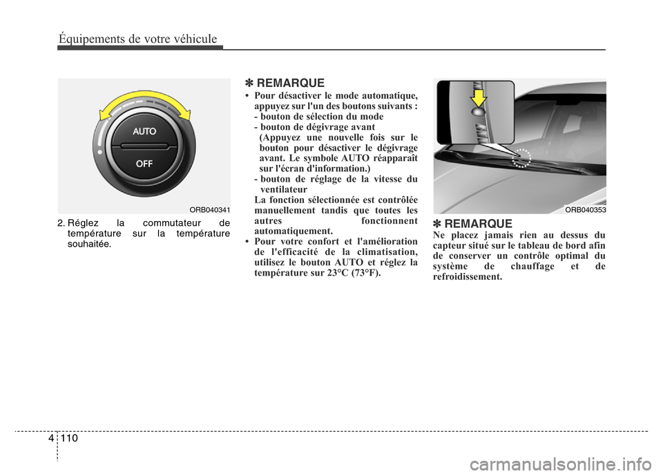 Hyundai Accent 2015  Manuel du propriétaire (in French) Équipements de votre véhicule
110
4
2. Réglez la commutateur de
température sur la température
souhaitée.
✽REMARQUE
• Pour désactiver le mode automatique,appuyez sur lun des boutons suivan