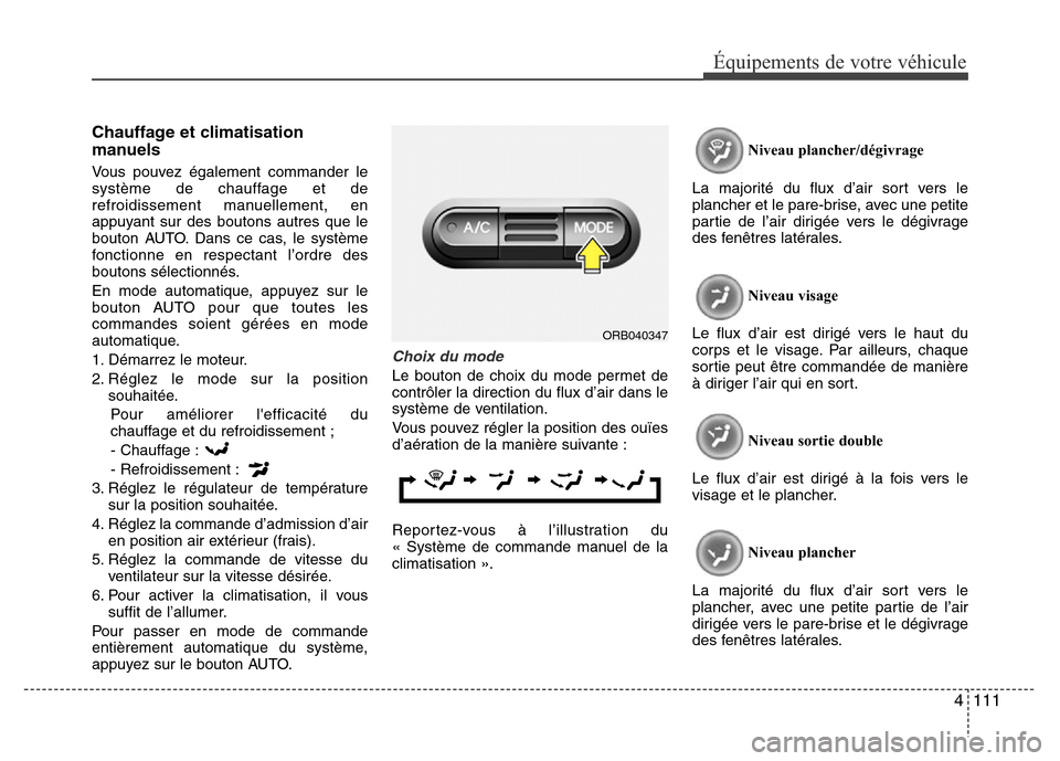Hyundai Accent 2015 Manuel du propriétaire (in French) 4111
Équipements de votre véhicule
Chauffage et climatisation
manuels
Vous pouvez également commander le
système de chauffage et de
refroidissement manuellement, en
appuyant sur des boutons autres Hyundai Accent 2015 Manuel du propriétaire (in French) 4111
Équipements de votre véhicule
Chauffage et climatisation
manuels
Vous pouvez également commander le
système de chauffage et de
refroidissement manuellement, en
appuyant sur des boutons autres