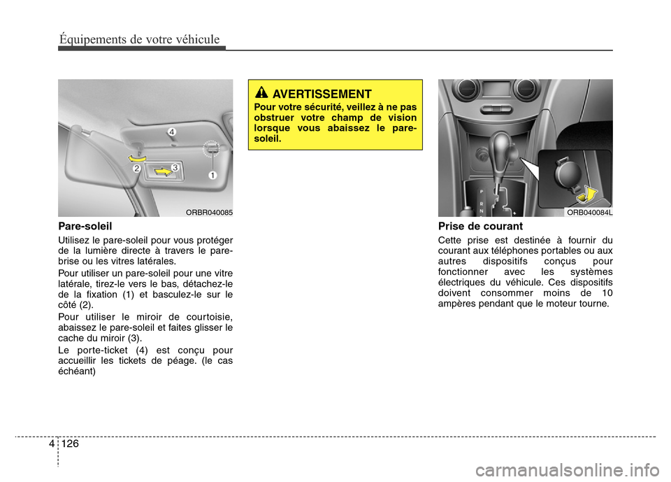 Hyundai Accent 2015  Manuel du propriétaire (in French) Équipements de votre véhicule
126
4
Pare-soleil
Utilisez le pare-soleil pour vous protéger
de la lumière directe à travers le pare-
brise ou les vitres latérales.
Pour utiliser un pare-soleil po