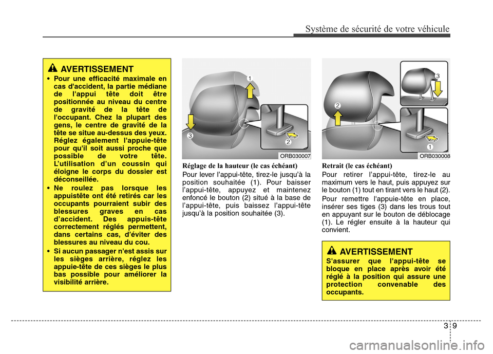 Hyundai Accent 2015 Manuel du propriétaire (in French) 39
Système de sécurité de votre véhicule
Réglage de la hauteur (le cas échéant)
Pour lever l’appui-tête, tirez-le jusqu’à la
position souhaitée (1). Pour baisser
l’appui-tête, appuye Hyundai Accent 2015 Manuel du propriétaire (in French) 39
Système de sécurité de votre véhicule
Réglage de la hauteur (le cas échéant)
Pour lever l’appui-tête, tirez-le jusqu’à la
position souhaitée (1). Pour baisser
l’appui-tête, appuye