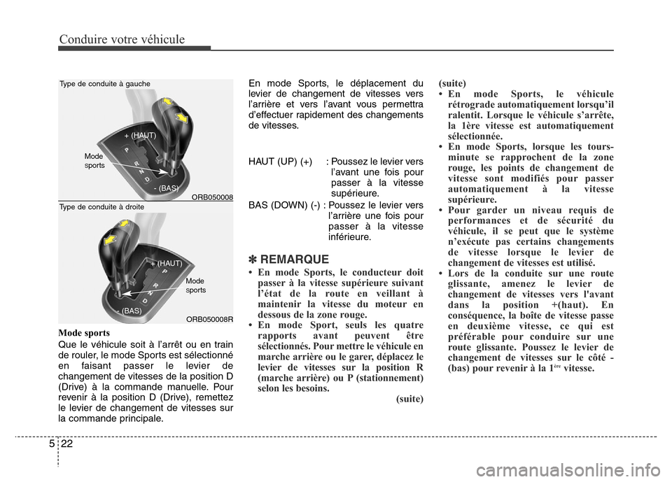 Hyundai Accent 2015  Manuel du propriétaire (in French) Conduire votre véhicule
22
5
Mode sports
Que le véhicule soit à l’arrêt ou en train
de rouler, le mode Sports est sélectionné
en faisant passer le levier de
changement de vitesses de la positi