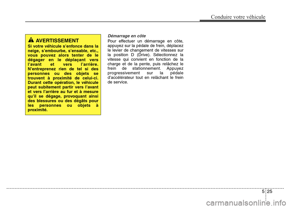 Hyundai Accent 2015  Manuel du propriétaire (in French) 525
Conduire votre véhicule
Démarrage en côte
Pour effectuer un démarrage en côte,
appuyez sur la pédale de frein, déplacez
le levier de changement de vitesses sur
la position D (Drive). Sélec