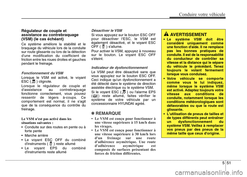 Hyundai Accent 2015  Manuel du propriétaire (in French) 551
Conduire votre véhicule
Régulateur de couple et
assistance au contrebraquage
(VSM) (le cas échéant)
Ce système améliore la stabilité et le
braquage du véhicule lors de la conduite
sur rout