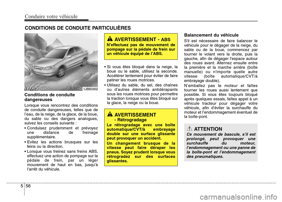 Hyundai Accent 2015  Manuel du propriétaire (in French) Conduire votre véhicule
56
5
CONDITIONS DE CONDUITE PARTICULIÈRES
Conditions de conduite
dangereuses
Lorsque vous rencontrez des conditions
de conduite dangereuses, telles que de
l’eau, de la neig