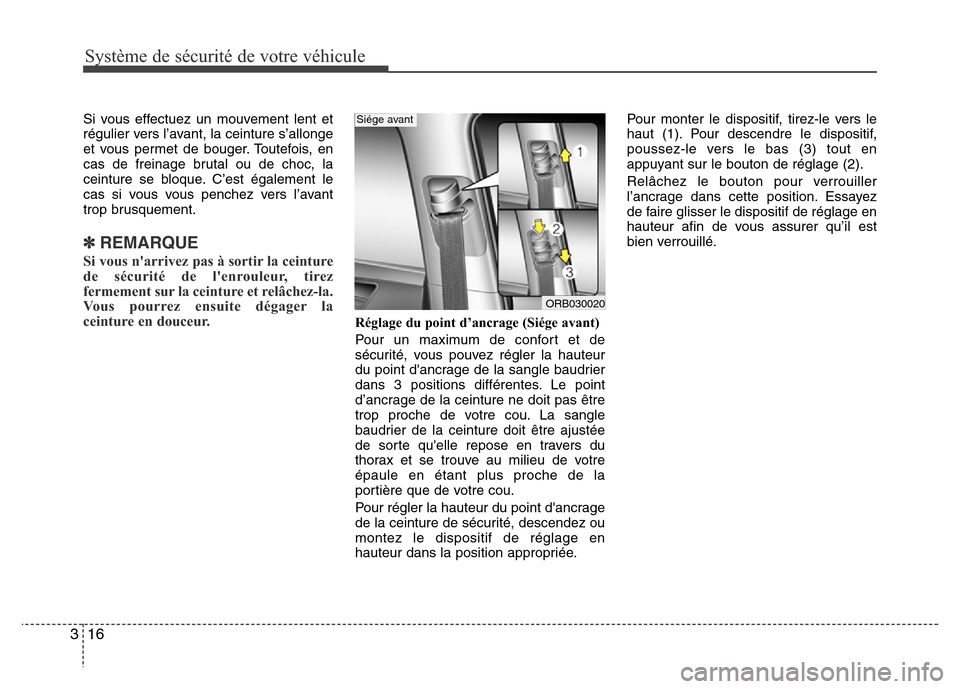 Hyundai Accent 2015 Manuel du propriétaire (in French) Système de sécurité de votre véhicule
16
3
Si vous effectuez un mouvement lent et
régulier vers l’avant, la ceinture s’allonge
et vous permet de bouger. Toutefois, en
cas de freinage brutal Hyundai Accent 2015 Manuel du propriétaire (in French) Système de sécurité de votre véhicule
16
3
Si vous effectuez un mouvement lent et
régulier vers l’avant, la ceinture s’allonge
et vous permet de bouger. Toutefois, en
cas de freinage brutal