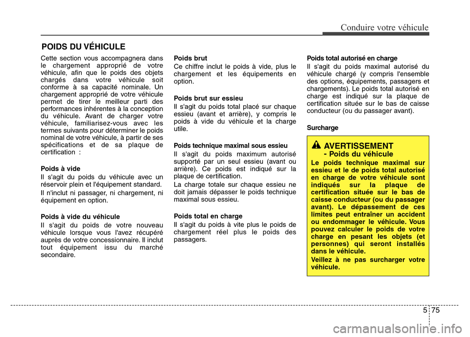 Hyundai Accent 2015  Manuel du propriétaire (in French) 575
Conduire votre véhicule
Cette section vous accompagnera dans
le chargement approprié de votre
véhicule, afin que le poids des objets
chargés dans votre véhicule soit
conforme à sa capacité 