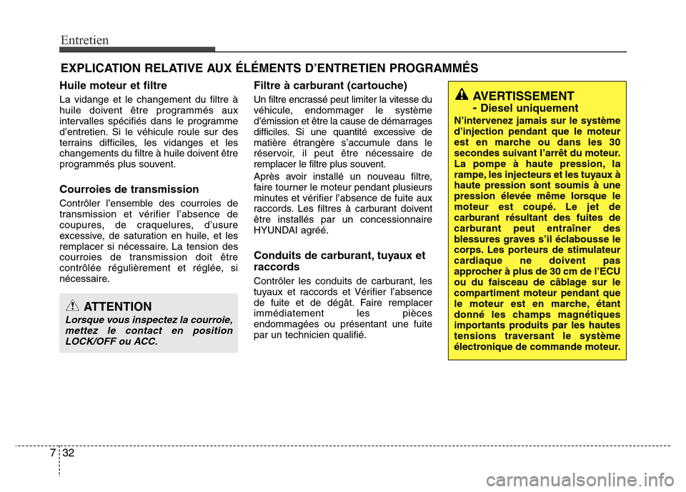 Hyundai Accent 2015  Manuel du propriétaire (in French) Entretien
32
7
EXPLICATION RELATIVE AUX ÉLÉMENTS D’ENTRETIEN PROGRAMMÉS
Huile moteur et filtre
La vidange et le changement du filtre à
huile doivent être programmés aux
intervalles spécifiés