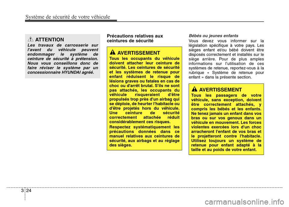 Hyundai Accent 2015 Manuel du propriétaire (in French) Système de sécurité de votre véhicule
24
3
Précautions relatives aux
ceintures de sécuritéBébés ou jeunes enfants
Vous devez vous informer sur la
législation spécifique à votre pays. Les
Hyundai Accent 2015 Manuel du propriétaire (in French) Système de sécurité de votre véhicule
24
3
Précautions relatives aux
ceintures de sécuritéBébés ou jeunes enfants
Vous devez vous informer sur la
législation spécifique à votre pays. Les