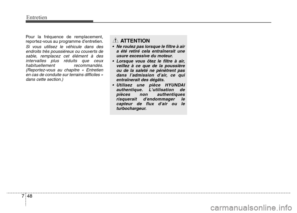 Hyundai Accent 2015  Manuel du propriétaire (in French) Entretien
48
7
Pour la fréquence de remplacement,
reportez-vous au programme d’entretien.
Si vous utilisez le véhicule dans des
endroits très poussiéreux ou couverts desable, remplacez cet élé