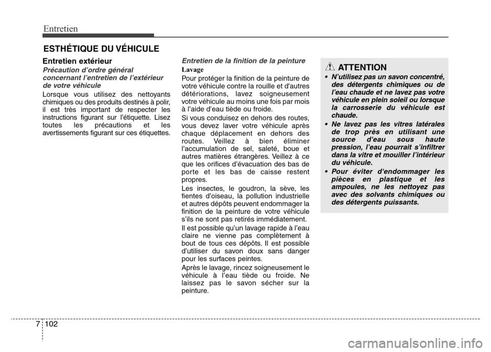 Hyundai Accent 2015 Manuel du propriétaire (in French) Entretien
102
7
ESTHÉTIQUE DU VÉHICULE
Entretien extérieur
Précaution d’ordre général
concernant l’entretien de l’extérieurde votre véhicule
Lorsque vous utilisez des nettoyants
chimique Hyundai Accent 2015 Manuel du propriétaire (in French) Entretien
102
7
ESTHÉTIQUE DU VÉHICULE
Entretien extérieur
Précaution d’ordre général
concernant l’entretien de l’extérieurde votre véhicule
Lorsque vous utilisez des nettoyants
chimique