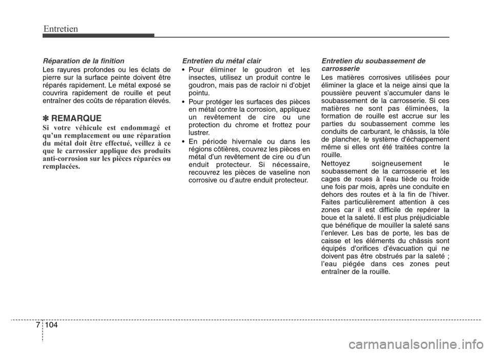 Hyundai Accent 2015 Manuel du propriétaire (in French) Entretien
104
7
Réparation de la finition
Les rayures profondes ou les éclats de
pierre sur la surface peinte doivent être
réparés rapidement. Le métal exposé se
couvrira rapidement de rouille Hyundai Accent 2015 Manuel du propriétaire (in French) Entretien
104
7
Réparation de la finition
Les rayures profondes ou les éclats de
pierre sur la surface peinte doivent être
réparés rapidement. Le métal exposé se
couvrira rapidement de rouille