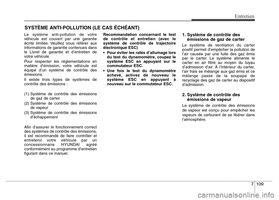 Hyundai Accent 2015  Manuel du propriétaire (in French) 7109
Entretien
SYSTÈME ANTI-POLLUTION (LE CAS ÉCHÉANT)
Le système anti-pollution de votre
véhicule est couvert par une garantie
écrite limitée. Veuillez vous référer aux
informations de garan