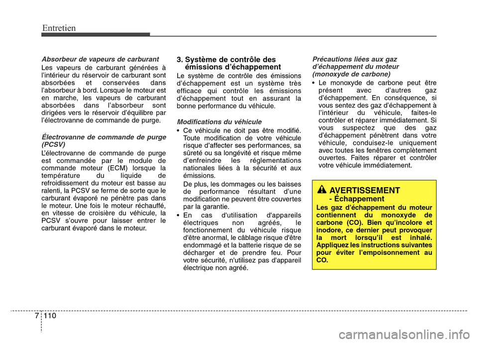 Hyundai Accent 2015  Manuel du propriétaire (in French) Entretien
110
7
Absorbeur de vapeurs de carburant
Les vapeurs de carburant générées à
l’intérieur du réservoir de carburant sont
absorbées et conservées dans
l’absorbeur à bord. Lorsque l