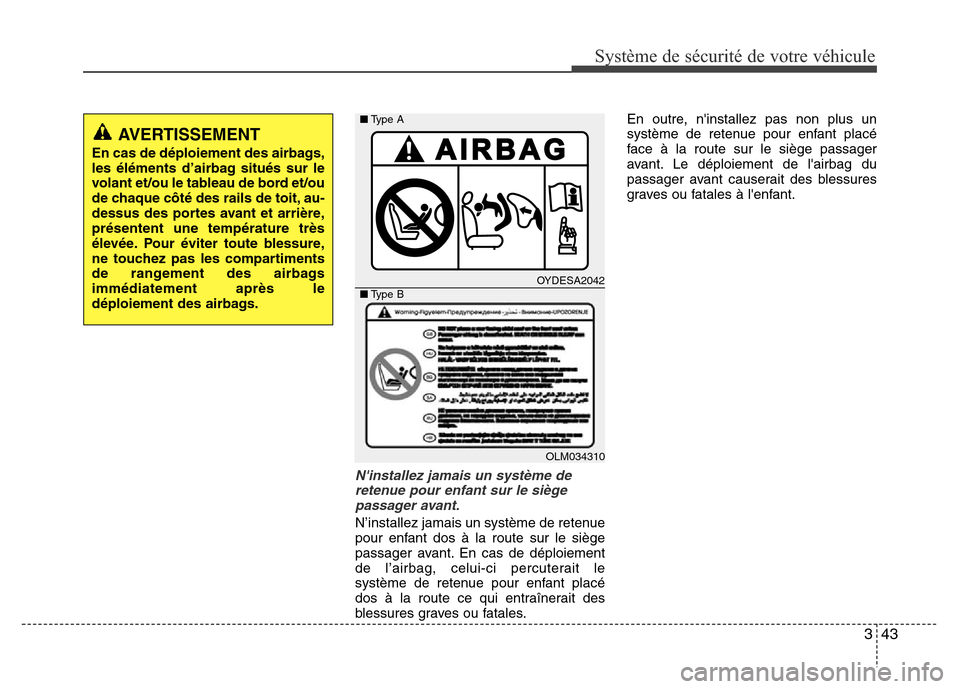 Hyundai Accent 2015 Manuel du propriétaire (in French) 343
Système de sécurité de votre véhicule
Ninstallez jamais un système deretenue pour enfant sur le siègepassager avant.
N’installez jamais un système de retenue
pour enfant dos à la route Hyundai Accent 2015 Manuel du propriétaire (in French) 343
Système de sécurité de votre véhicule
Ninstallez jamais un système deretenue pour enfant sur le siègepassager avant.
N’installez jamais un système de retenue
pour enfant dos à la route
