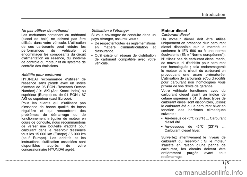 Hyundai Accent 2015 Manuel du propriétaire (in French) 15
Introduction
Ne pas utiliser de méthanol
Les carburants contenant du méthanol
(alcool de bois) ne doivent pas être
utilisés dans votre véhicule. Lutilisation
de ces carburants peut réduire l Hyundai Accent 2015 Manuel du propriétaire (in French) 15
Introduction
Ne pas utiliser de méthanol
Les carburants contenant du méthanol
(alcool de bois) ne doivent pas être
utilisés dans votre véhicule. Lutilisation
de ces carburants peut réduire l