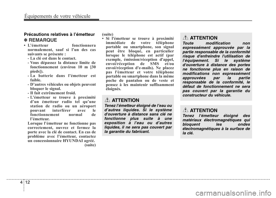 Hyundai Accent 2015 Manuel du propriétaire (in French) Équipements de votre véhicule
12
4
Précautions relatives à l’émetteur
✽REMARQUE
• L’émetteur fonctionnera
normalement, sauf si l’un des cas
suivants se présente :
- La clé est dans l Hyundai Accent 2015 Manuel du propriétaire (in French) Équipements de votre véhicule
12
4
Précautions relatives à l’émetteur
✽REMARQUE
• L’émetteur fonctionnera
normalement, sauf si l’un des cas
suivants se présente :
- La clé est dans l