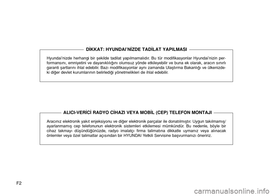Hyundai Accent 2015  Kullanım Kılavuzu (in Turkish) F2
Hyundai’nizde herhangi bir �ekilde tadilat yap›lmamal›d›r. Bu tür modifikasyonlar Hyundai’nizin per-
formans›n›, emniyetini ve dayan›kl›l›€›n› olumsuz yönde etkileyebili
