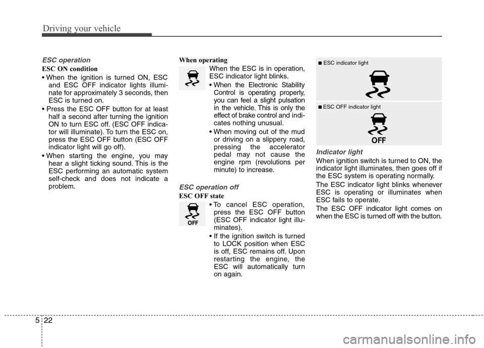 Hyundai Accent 2014 Owners Manual Driving your vehicle
22 5
ESC operation
ESC ON condition
and ESC OFF indicator lights illumi-
nate for approximately 3 seconds, then
ESC is turned on.
half a second after turning the ignition
ON to Hyundai Accent 2014 Owners Manual Driving your vehicle
22 5
ESC operation
ESC ON condition
and ESC OFF indicator lights illumi-
nate for approximately 3 seconds, then
ESC is turned on.
half a second after turning the ignition
ON to