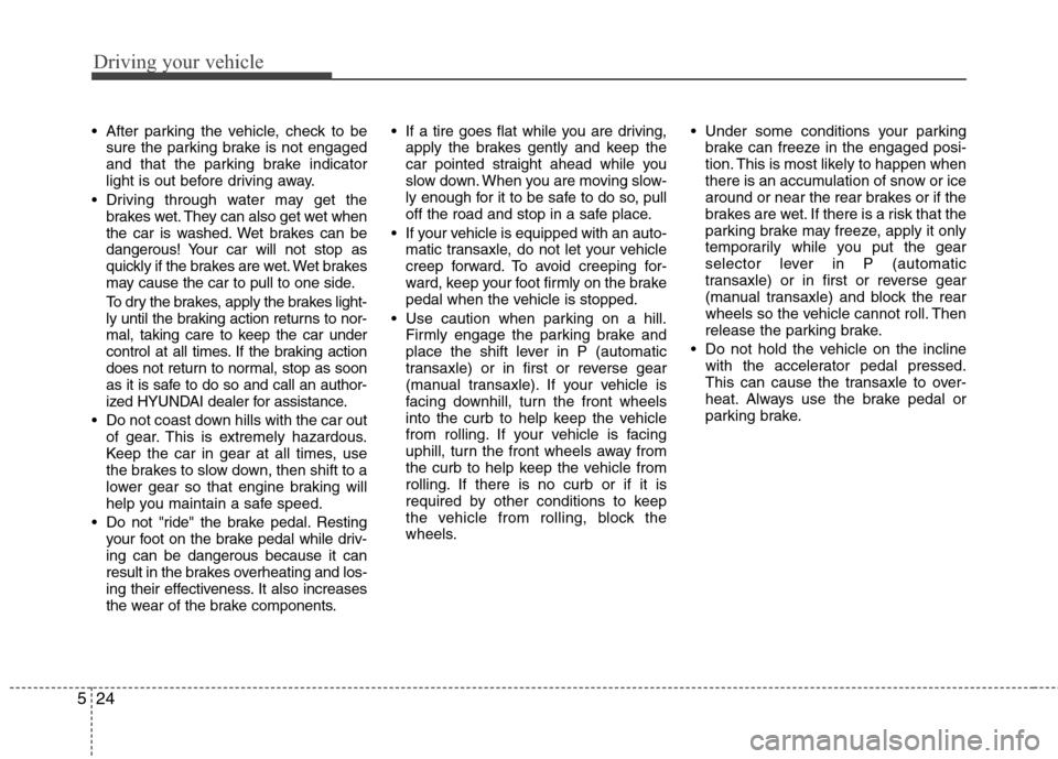 Hyundai Accent 2014 Owners Manual Driving your vehicle
24 5
After parking the vehicle, check to be
sure the parking brake is not engaged
and that the parking brake indicator
light is out before driving away.
Driving through water ma Hyundai Accent 2014 Owners Manual Driving your vehicle
24 5
After parking the vehicle, check to be
sure the parking brake is not engaged
and that the parking brake indicator
light is out before driving away.
Driving through water ma