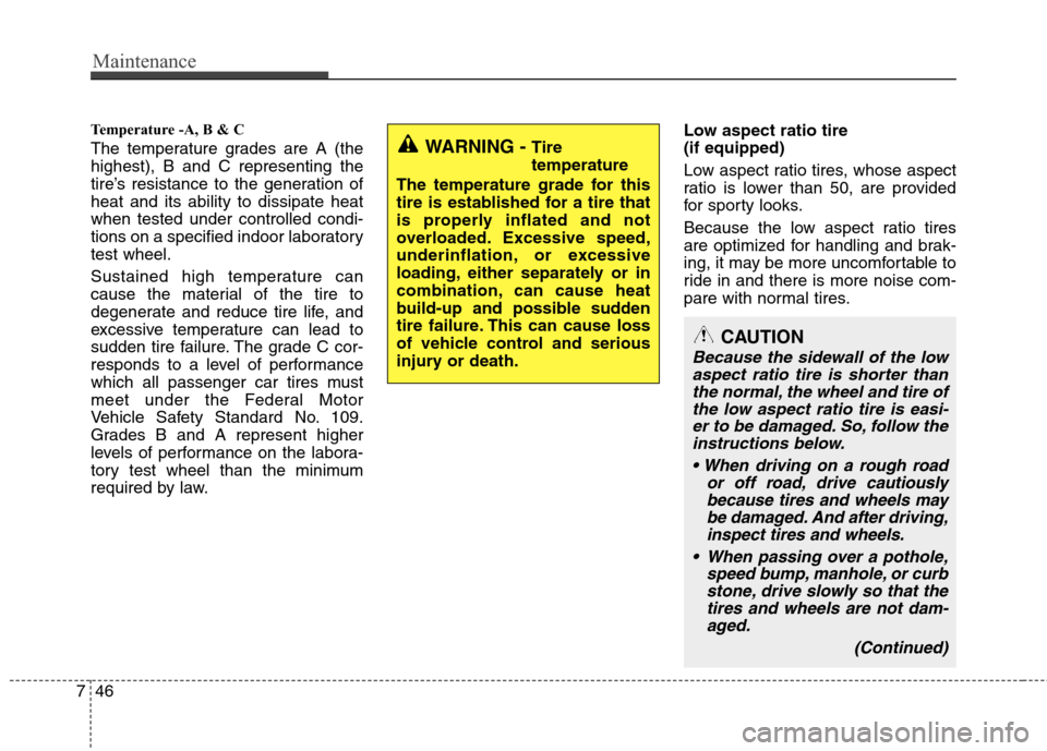 Hyundai Accent 2014 Owners Manual Maintenance
46 7
Temperature -A, B & C
The temperature grades are A (the
highest), B and C representing the
tire’s resistance to the generation of
heat and its ability to dissipate heat
when tested Hyundai Accent 2014 Owners Manual Maintenance
46 7
Temperature -A, B & C
The temperature grades are A (the
highest), B and C representing the
tire’s resistance to the generation of
heat and its ability to dissipate heat
when tested