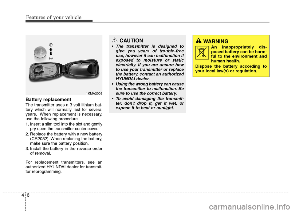 Hyundai Accent 2014 Owners Manual Features of your vehicle
6 4
Battery replacement
The transmitter uses a 3 volt lithium bat-
tery which will normally last for several
years. When replacement is necessary,
use the following procedure. Hyundai Accent 2014 Owners Manual Features of your vehicle
6 4
Battery replacement
The transmitter uses a 3 volt lithium bat-
tery which will normally last for several
years. When replacement is necessary,
use the following procedure.