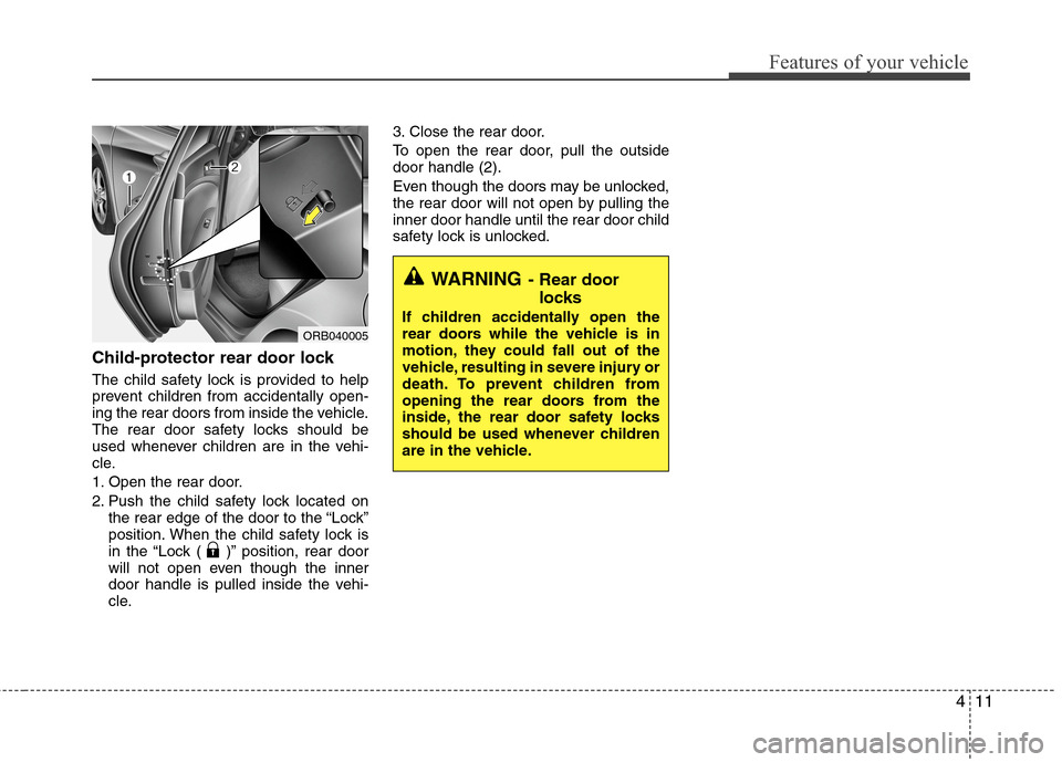 Hyundai Accent 2014 Owners Manual 411
Features of your vehicle
Child-protector rear door lock
The child safety lock is provided to help
prevent children from accidentally open-
ing the rear doors from inside the vehicle.
The rear door Hyundai Accent 2014 Owners Manual 411
Features of your vehicle
Child-protector rear door lock
The child safety lock is provided to help
prevent children from accidentally open-
ing the rear doors from inside the vehicle.
The rear door