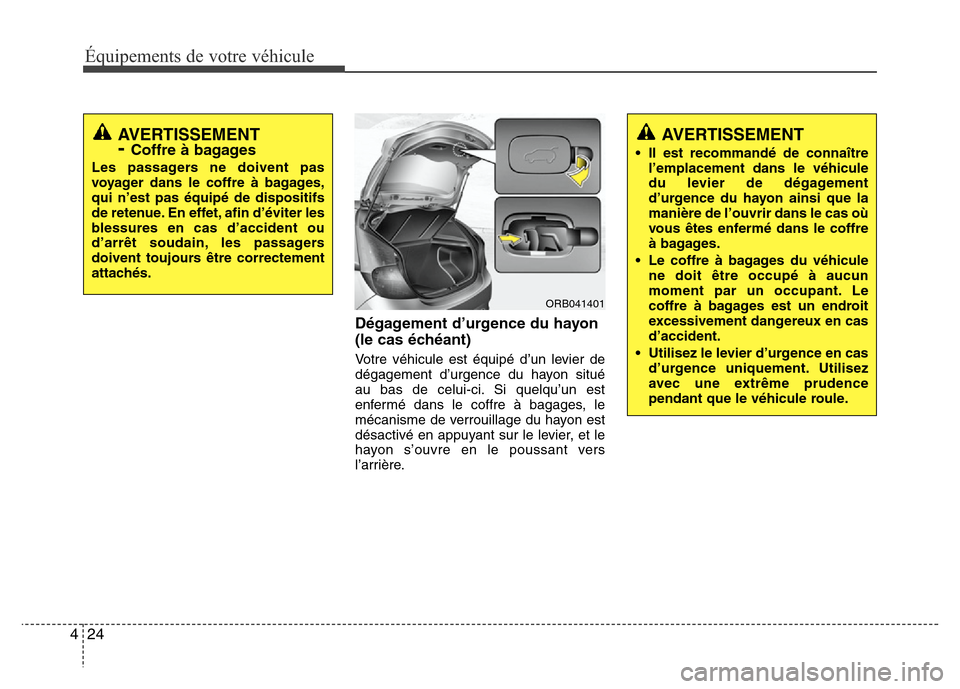 Hyundai Accent 2014 Manuel du propriétaire (in French) Équipements de votre véhicule
24 4
Dégagement d’urgence du hayon
(le cas échéant)
Votre véhicule est équipé d’un levier de
dégagement d’urgence du hayon situé
au bas de celui-ci. Si qu Hyundai Accent 2014 Manuel du propriétaire (in French) Équipements de votre véhicule
24 4
Dégagement d’urgence du hayon
(le cas échéant)
Votre véhicule est équipé d’un levier de
dégagement d’urgence du hayon situé
au bas de celui-ci. Si qu