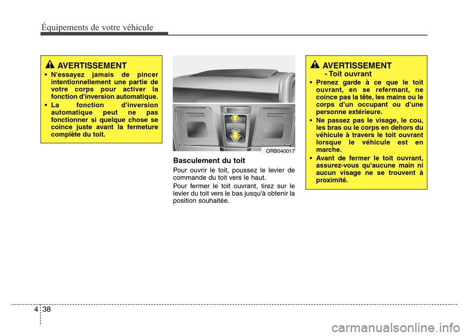 Hyundai Accent 2014  Manuel du propriétaire (in French) Équipements de votre véhicule
38 4
Basculement du toit
Pour ouvrir le toit, poussez le levier de
commande du toit vers le haut.
Pour fermer le toit ouvrant, tirez sur le
levier du toit vers le bas j