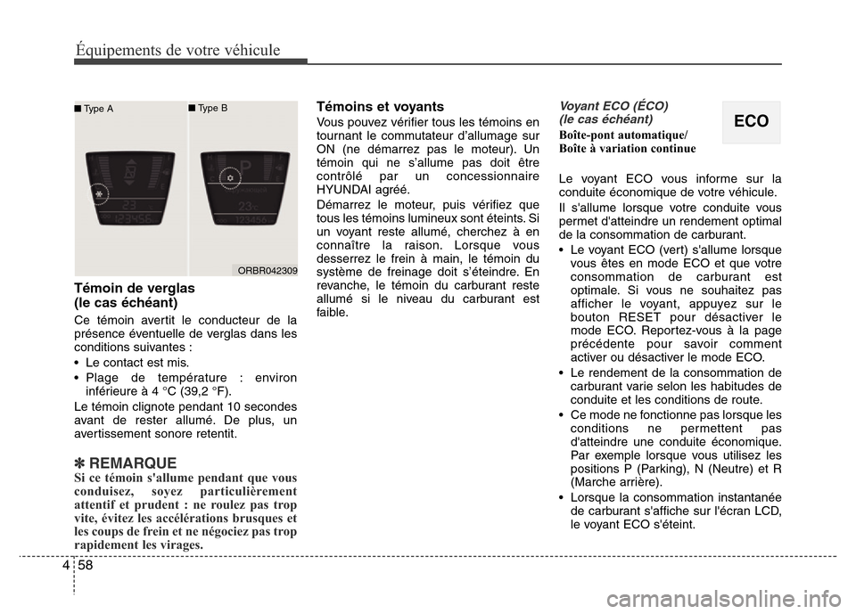Hyundai Accent 2014 Manuel du propriétaire (in French) Équipements de votre véhicule
58 4
Témoin de verglas
(le cas échéant)
Ce témoin avertit le conducteur de la
présence éventuelle de verglas dans les
conditions suivantes :
• Le contact est m Hyundai Accent 2014 Manuel du propriétaire (in French) Équipements de votre véhicule
58 4
Témoin de verglas
(le cas échéant)
Ce témoin avertit le conducteur de la
présence éventuelle de verglas dans les
conditions suivantes :
• Le contact est m