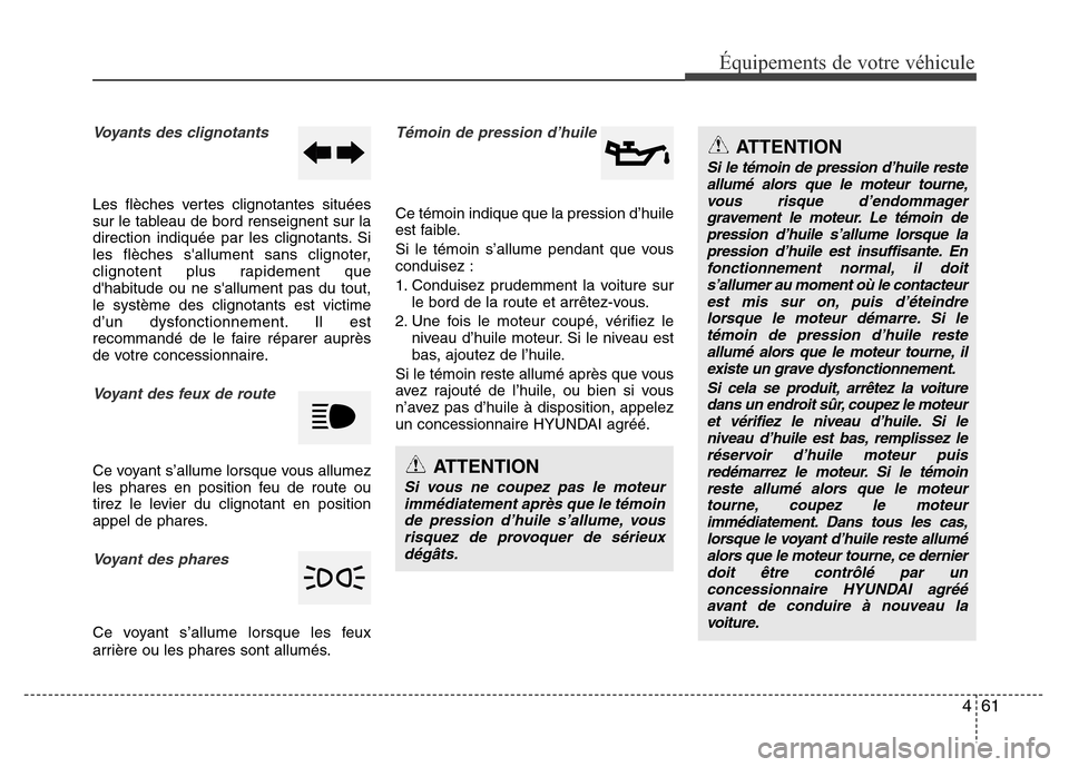 Hyundai Accent 2014 Manuel du propriétaire (in French) 461
Équipements de votre véhicule
Voyants des clignotants
Les flèches vertes clignotantes situées
sur le tableau de bord renseignent sur la
direction indiquée par les clignotants. Si
les flèches Hyundai Accent 2014 Manuel du propriétaire (in French) 461
Équipements de votre véhicule
Voyants des clignotants
Les flèches vertes clignotantes situées
sur le tableau de bord renseignent sur la
direction indiquée par les clignotants. Si
les flèches