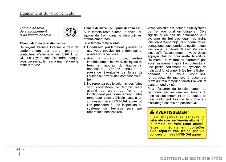 Hyundai Accent 2014 Manuel du propriétaire (in French) Équipements de votre véhicule
62 4
AVERTISSEMENT
Il est dangereux de conduire le
véhicule avec un témoin allumé. Si
le témoin de frein reste allumé,
faites immédiatement contrôler
puis répa Hyundai Accent 2014 Manuel du propriétaire (in French) Équipements de votre véhicule
62 4
AVERTISSEMENT
Il est dangereux de conduire le
véhicule avec un témoin allumé. Si
le témoin de frein reste allumé,
faites immédiatement contrôler
puis répa