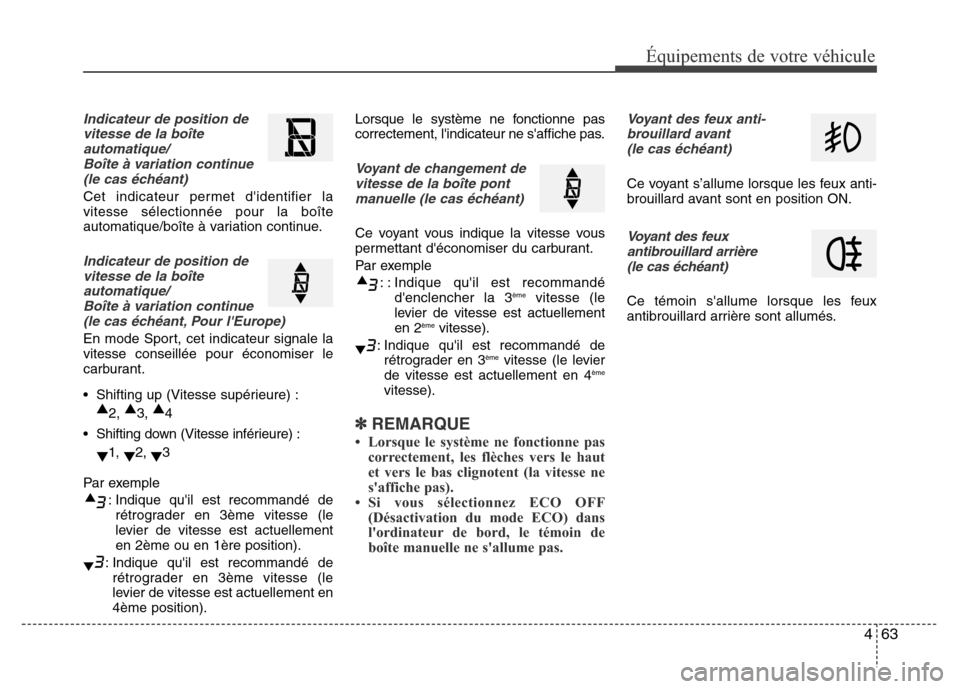Hyundai Accent 2014 Manuel du propriétaire (in French) 463
Équipements de votre véhicule
Indicateur de position de
vitesse de la boîte
automatique/
Boîte à variation continue
(le cas échéant)
Cet indicateur permet didentifier la
vitesse sélectio Hyundai Accent 2014 Manuel du propriétaire (in French) 463
Équipements de votre véhicule
Indicateur de position de
vitesse de la boîte
automatique/
Boîte à variation continue
(le cas échéant)
Cet indicateur permet didentifier la
vitesse sélectio