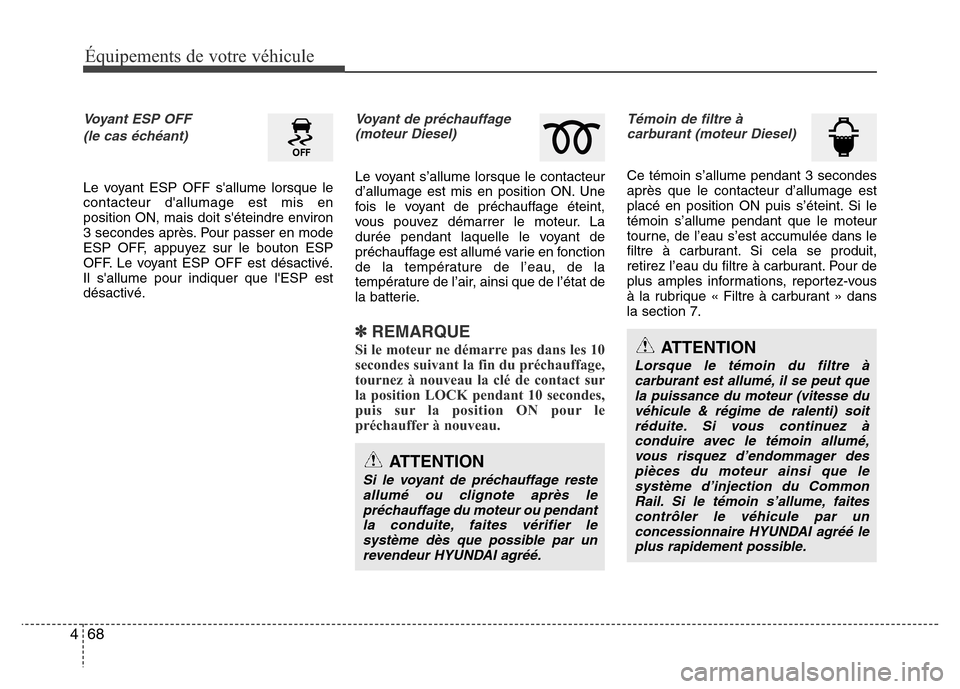 Hyundai Accent 2014 Manuel du propriétaire (in French) Équipements de votre véhicule
68 4
Voyant ESP OFF
(le cas échéant)
Le voyant ESP OFF sallume lorsque le
contacteur dallumage est mis en
position ON, mais doit séteindre environ
3 secondes apr Hyundai Accent 2014 Manuel du propriétaire (in French) Équipements de votre véhicule
68 4
Voyant ESP OFF
(le cas échéant)
Le voyant ESP OFF sallume lorsque le
contacteur dallumage est mis en
position ON, mais doit séteindre environ
3 secondes apr