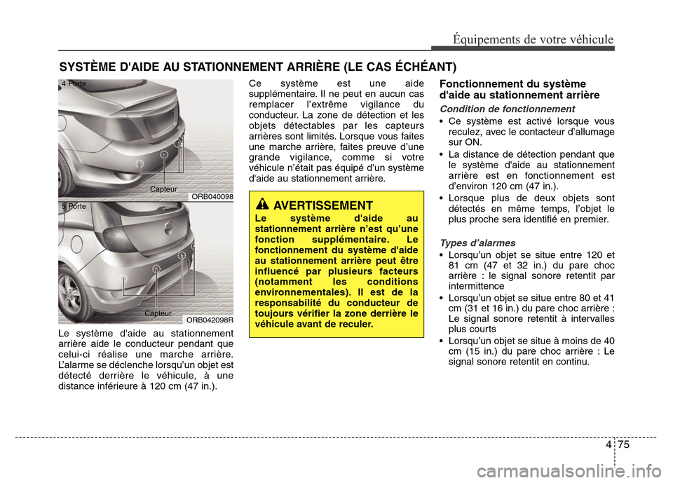 Hyundai Accent 2014 Manuel du propriétaire (in French) 475
Équipements de votre véhicule
Le système daide au stationnement
arrière aide le conducteur pendant que
celui-ci réalise une marche arrière.
L’alarme se déclenche lorsqu’un objet est
d Hyundai Accent 2014 Manuel du propriétaire (in French) 475
Équipements de votre véhicule
Le système daide au stationnement
arrière aide le conducteur pendant que
celui-ci réalise une marche arrière.
L’alarme se déclenche lorsqu’un objet est
d