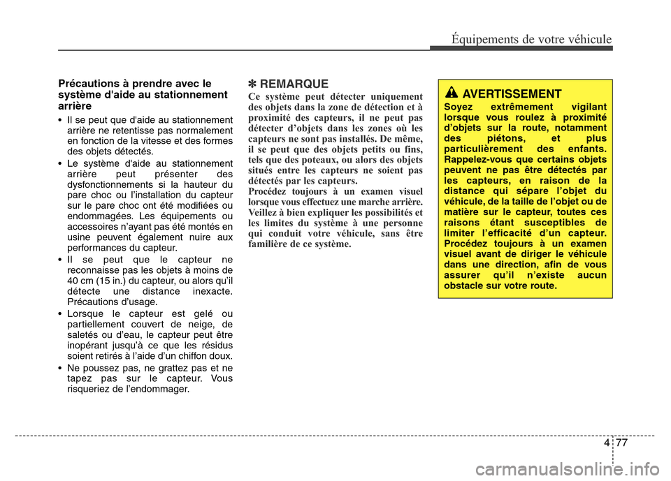 Hyundai Accent 2014 Manuel du propriétaire (in French) 477
Équipements de votre véhicule
Précautions à prendre avec le
système daide au stationnement
arrière
• Il se peut que daide au stationnement
arrière ne retentisse pas normalement
en fonct Hyundai Accent 2014 Manuel du propriétaire (in French) 477
Équipements de votre véhicule
Précautions à prendre avec le
système daide au stationnement
arrière
• Il se peut que daide au stationnement
arrière ne retentisse pas normalement
en fonct