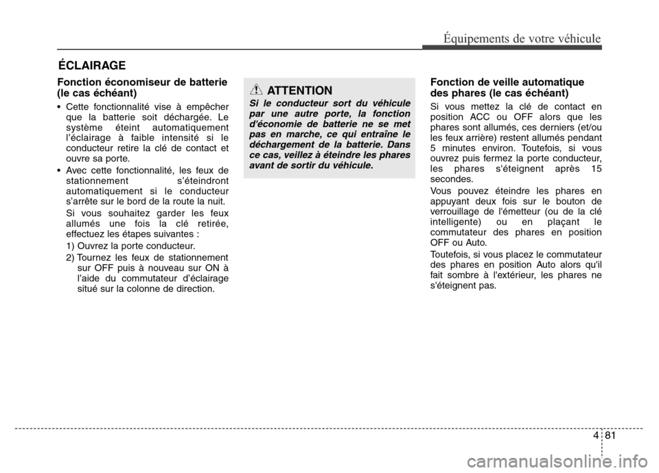 Hyundai Accent 2014 Manuel du propriétaire (in French) 481
Équipements de votre véhicule
ÉCLAIRAGE
Fonction économiseur de batterie
(le cas échéant)
• Cette fonctionnalité vise à empêcher
que la batterie soit déchargée. Le
système éteint au Hyundai Accent 2014 Manuel du propriétaire (in French) 481
Équipements de votre véhicule
ÉCLAIRAGE
Fonction économiseur de batterie
(le cas échéant)
• Cette fonctionnalité vise à empêcher
que la batterie soit déchargée. Le
système éteint au