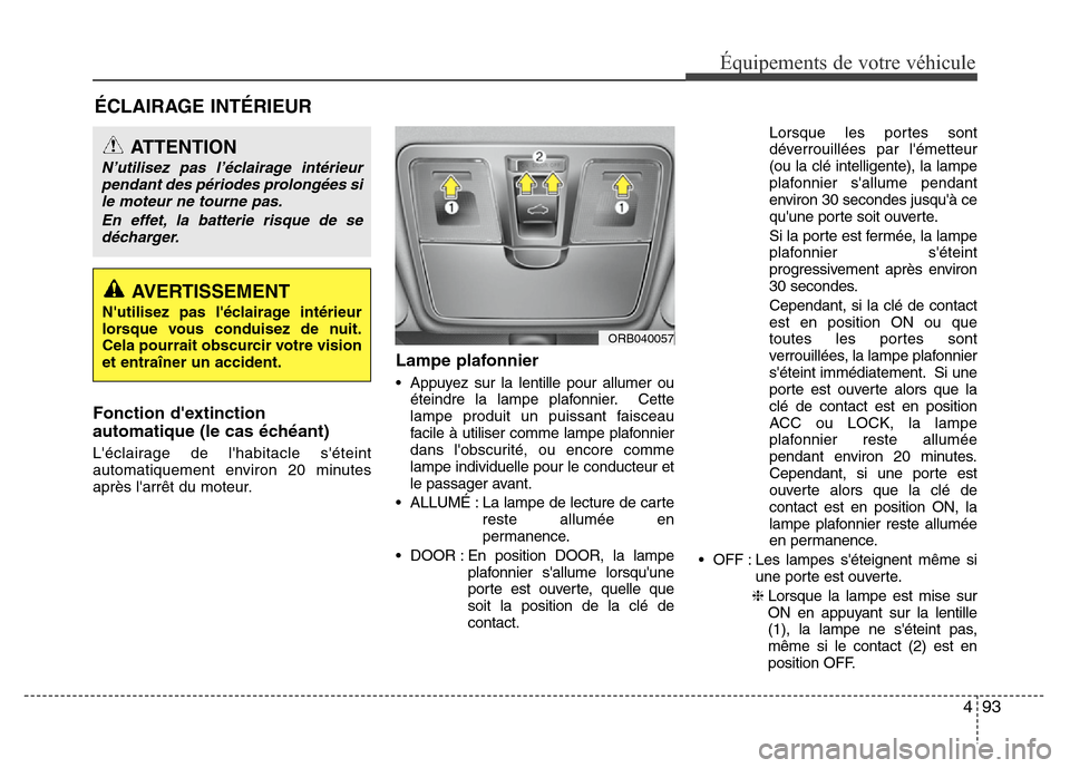 Hyundai Accent 2014 Manuel du propriétaire (in French) 493
Équipements de votre véhicule
ÉCLAIRAGE INTÉRIEUR
Fonction dextinction
automatique (le cas échéant)
Léclairage de lhabitacle séteint
automatiquement environ 20 minutes
après larrêt Hyundai Accent 2014 Manuel du propriétaire (in French) 493
Équipements de votre véhicule
ÉCLAIRAGE INTÉRIEUR
Fonction dextinction
automatique (le cas échéant)
Léclairage de lhabitacle séteint
automatiquement environ 20 minutes
après larrêt