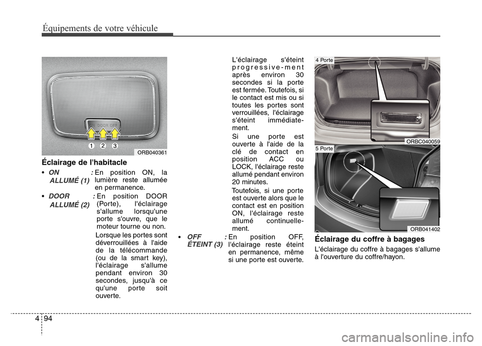 Hyundai Accent 2014 Manuel du propriétaire (in French) Équipements de votre véhicule
94 4
Éclairage de lhabitacle
•ON :En position ON, la
lumière reste allumée
en permanence.
•
DOOR :En position DOOR
(Porte), léclairage Hyundai Accent 2014 Manuel du propriétaire (in French) Équipements de votre véhicule
94 4
Éclairage de lhabitacle
•ON :En position ON, la
lumière reste allumée
en permanence.
•
DOOR :En position DOOR
(Porte), léclairage