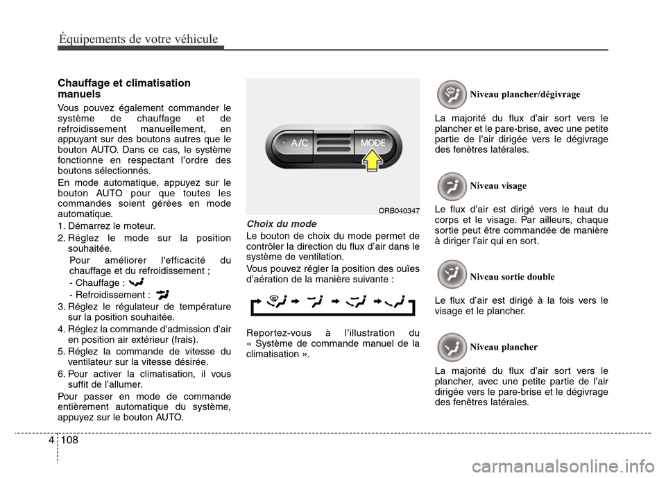 Hyundai Accent 2014 Manuel du propriétaire (in French) Équipements de votre véhicule
108 4
Chauffage et climatisation
manuels
Vous pouvez également commander le
système de chauffage et de
refroidissement manuellement, en
appuyant sur des boutons autre Hyundai Accent 2014 Manuel du propriétaire (in French) Équipements de votre véhicule
108 4
Chauffage et climatisation
manuels
Vous pouvez également commander le
système de chauffage et de
refroidissement manuellement, en
appuyant sur des boutons autre
