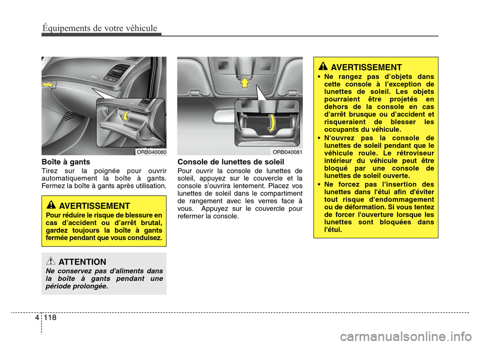 Hyundai Accent 2014 Manuel du propriétaire (in French) Équipements de votre véhicule
118 4
Boîte à gants
Tirez sur la poignée pour ouvrir
automatiquement la boîte à gants.
Fermez la boîte à gants après utilisation.
Console de lunettes de soleil
Hyundai Accent 2014 Manuel du propriétaire (in French) Équipements de votre véhicule
118 4
Boîte à gants
Tirez sur la poignée pour ouvrir
automatiquement la boîte à gants.
Fermez la boîte à gants après utilisation.
Console de lunettes de soleil