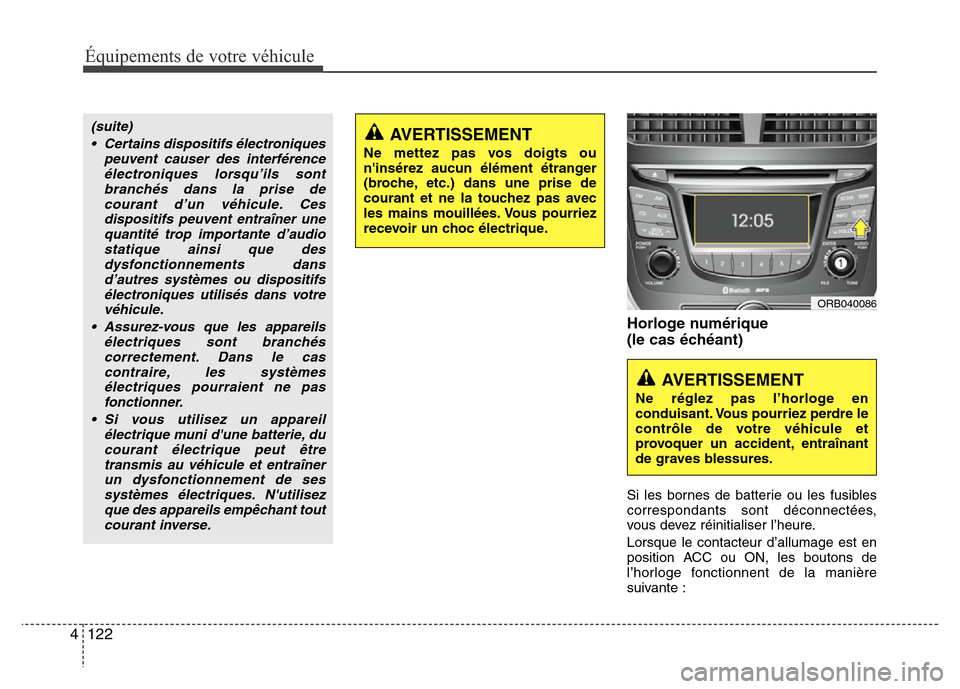 Hyundai Accent 2014 Manuel du propriétaire (in French) Équipements de votre véhicule
122 4
Horloge numérique
(le cas échéant)
Si les bornes de batterie ou les fusibles
correspondants sont déconnectées,
vous devez réinitialiser l’heure.
Lorsque Hyundai Accent 2014 Manuel du propriétaire (in French) Équipements de votre véhicule
122 4
Horloge numérique
(le cas échéant)
Si les bornes de batterie ou les fusibles
correspondants sont déconnectées,
vous devez réinitialiser l’heure.
Lorsque