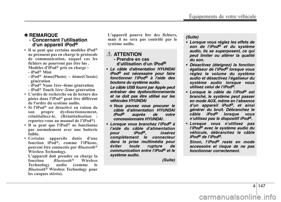 Hyundai Accent 2014 Manuel du propriétaire (in French) 4147
Équipements de votre véhicule
✽REMARQUE
- Concernant lutilisation
dun appareil iPod
®
• Il se peut que certains modèles iPod®
ne prennent pas en charge le protocole
de communication, a Hyundai Accent 2014 Manuel du propriétaire (in French) 4147
Équipements de votre véhicule
✽REMARQUE
- Concernant lutilisation
dun appareil iPod
®
• Il se peut que certains modèles iPod®
ne prennent pas en charge le protocole
de communication, a