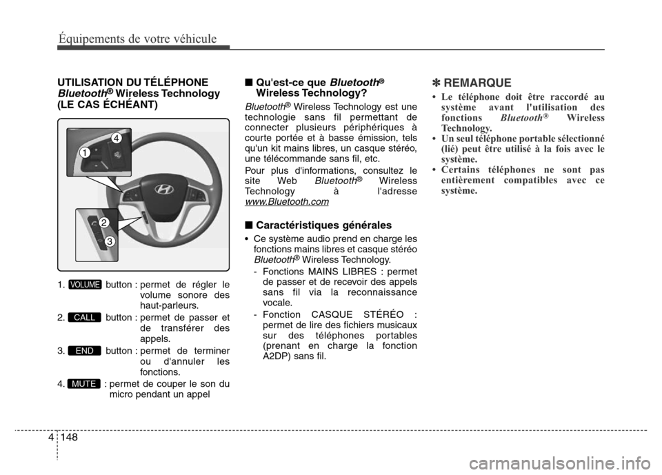 Hyundai Accent 2014 Manuel du propriétaire (in French) Équipements de votre véhicule
148 4
UTILISATION DU TÉLÉPHONE
Bluetooth®Wireless Technology
(LE CAS ÉCHÉANT)
1. button : permet de régler le
volume sonore des
haut-parleurs.
2. button : permet Hyundai Accent 2014 Manuel du propriétaire (in French) Équipements de votre véhicule
148 4
UTILISATION DU TÉLÉPHONE
Bluetooth®Wireless Technology
(LE CAS ÉCHÉANT)
1. button : permet de régler le
volume sonore des
haut-parleurs.
2. button : permet