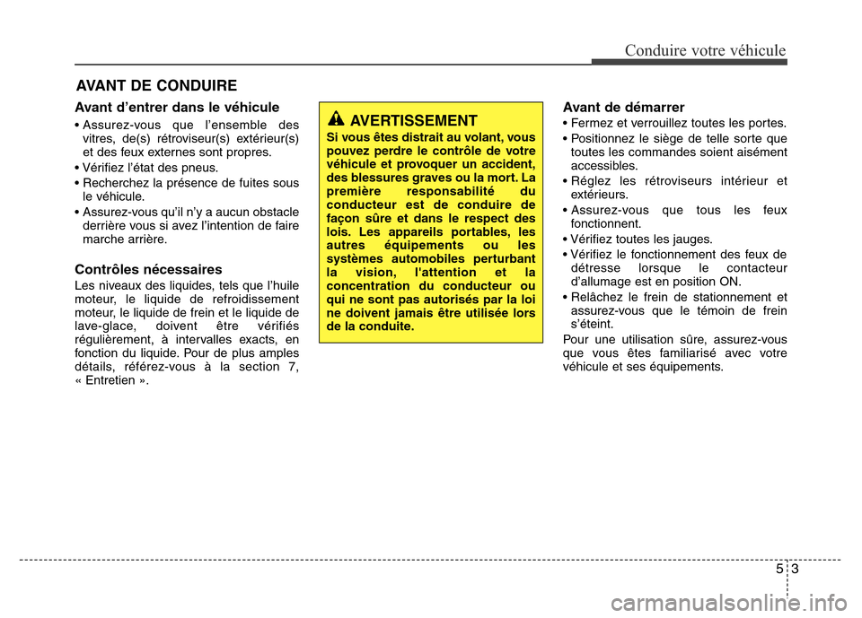 Hyundai Accent 2014 Manuel du propriétaire (in French) 53
Conduire votre véhicule
Avant d’entrer dans le véhicule
• Assurez-vous que l’ensemble des
vitres, de(s) rétroviseur(s) extérieur(s)
et des feux externes sont propres.
• Vérifiez l’é Hyundai Accent 2014 Manuel du propriétaire (in French) 53
Conduire votre véhicule
Avant d’entrer dans le véhicule
• Assurez-vous que l’ensemble des
vitres, de(s) rétroviseur(s) extérieur(s)
et des feux externes sont propres.
• Vérifiez l’é