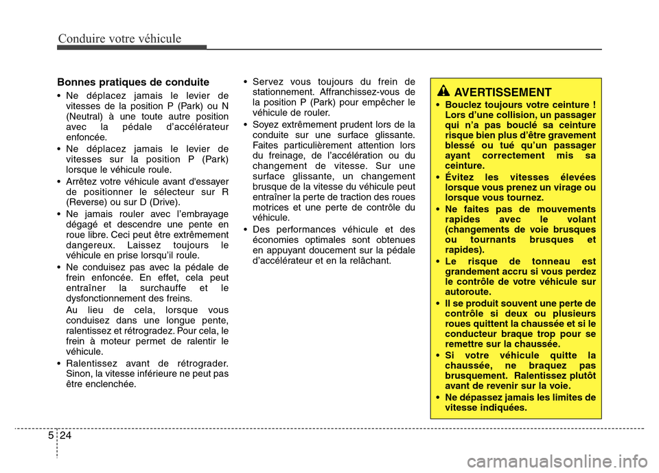 Hyundai Accent 2014 Manuel du propriétaire (in French) Conduire votre véhicule
24 5
Bonnes pratiques de conduite
• Ne déplacez jamais le levier de
vitesses de la position P (Park) ou N
(Neutral) à une toute autre position
avec la pédale d’accélé Hyundai Accent 2014 Manuel du propriétaire (in French) Conduire votre véhicule
24 5
Bonnes pratiques de conduite
• Ne déplacez jamais le levier de
vitesses de la position P (Park) ou N
(Neutral) à une toute autre position
avec la pédale d’accélé