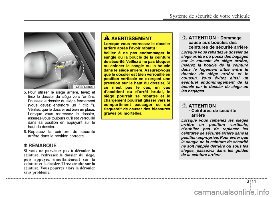 Hyundai Accent 2014 Manuel du propriétaire (in French) 311
Système de sécurité de votre véhicule
5. Pour utiliser le siège arrière, levez et
tirez le dossier du siège vers larrière.
Poussez le dossier du siège fermement
(vous devez entendre un Hyundai Accent 2014 Manuel du propriétaire (in French) 311
Système de sécurité de votre véhicule
5. Pour utiliser le siège arrière, levez et
tirez le dossier du siège vers larrière.
Poussez le dossier du siège fermement
(vous devez entendre un